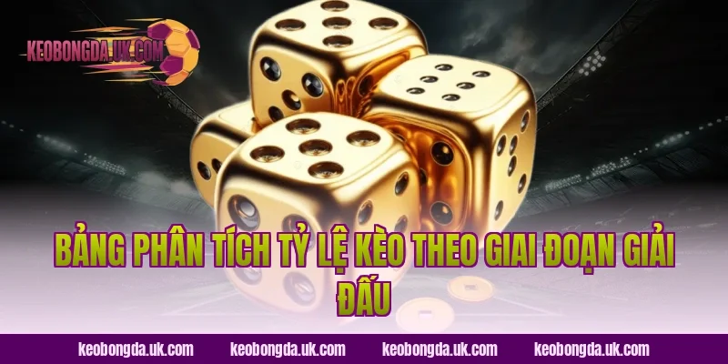 Bảng Phân Tích Tỷ Lệ Kèo Theo Giai Đoạn Giải Đấu