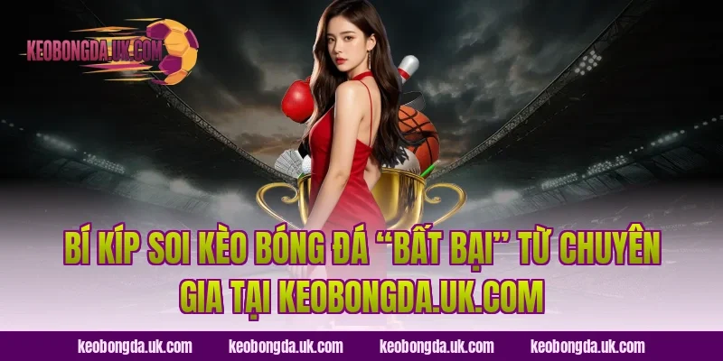 Bí kíp soi kèo bóng đá “bất bại” từ chuyên gia tại ranjani.in