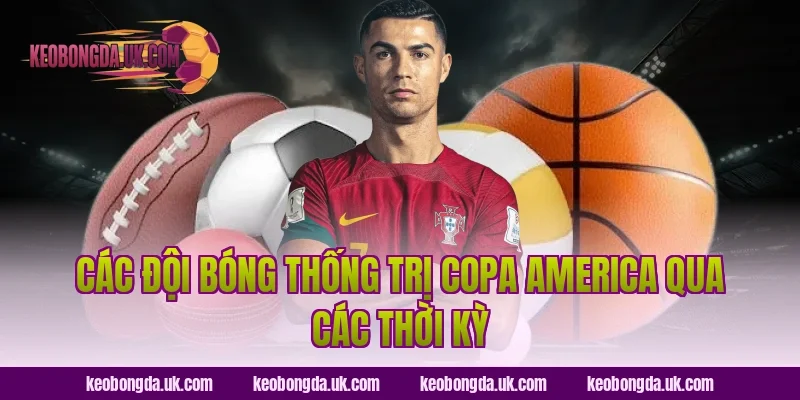 Các Đội Bóng Thống Trị Copa America Qua Các Thời Kỳ