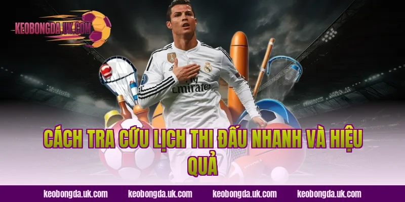 Cách tra cứu lịch thi đấu nhanh và hiệu quả