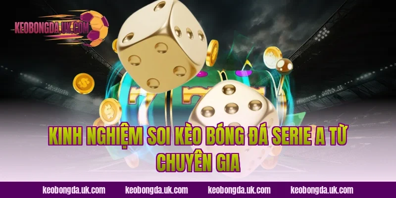 Kinh nghiệm soi Kèo bóng đá Serie A từ chuyên gia