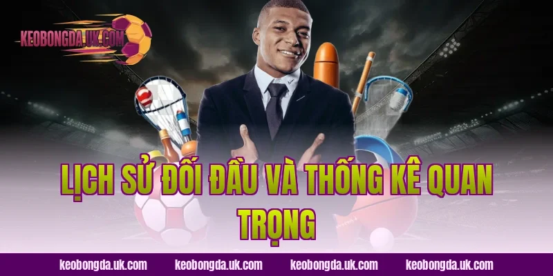 Lịch Sử Đối Đầu Và Thống Kê Quan Trọng
