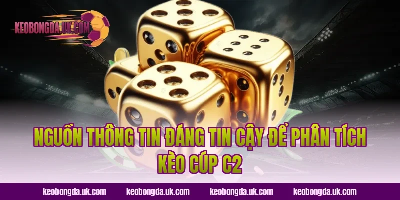 Nguồn Thông Tin Đáng Tin Cậy Để Phân Tích Kèo Cúp C2