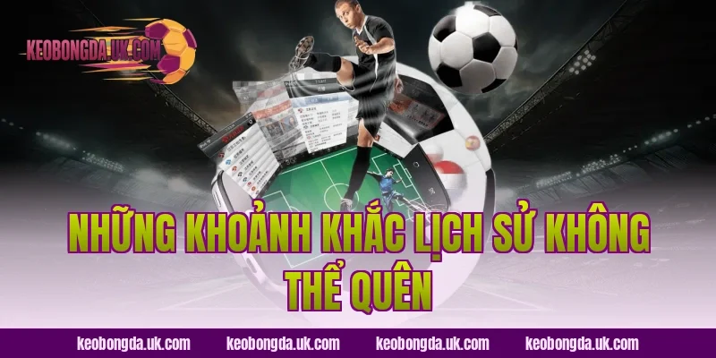 Những Khoảnh Khắc Lịch Sử Không Thể Quên