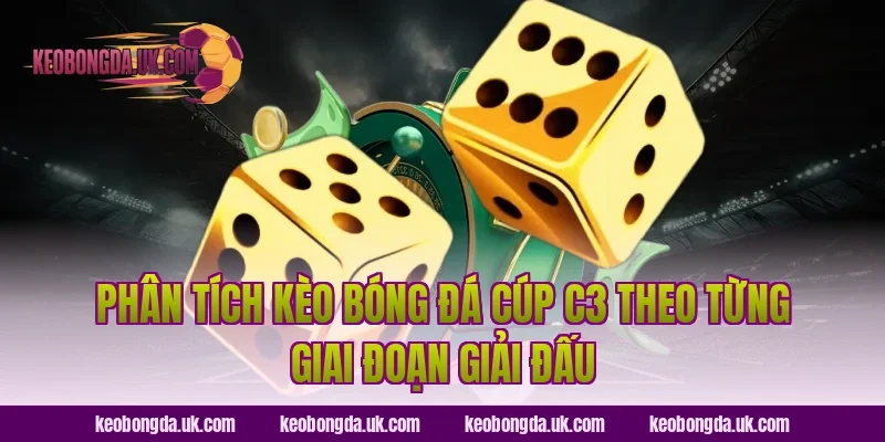Phân Tích Kèo Bóng Đá Cúp C3 Theo Từng Giai Đoạn Giải Đấu