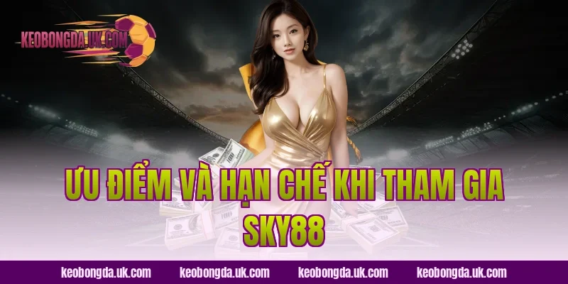 Ưu Điểm Và Hạn Chế Khi Tham Gia Sky88